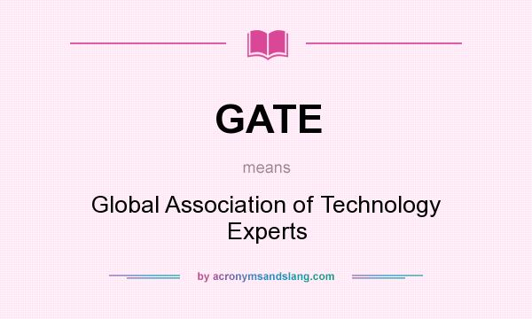 What does GATE mean? It stands for Global Association of Technology Experts