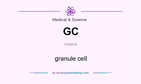 What does GC mean? It stands for granule cell