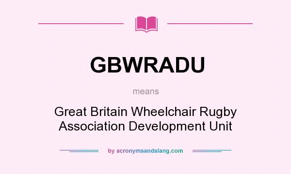 What does GBWRADU mean? It stands for Great Britain Wheelchair Rugby Association Development Unit