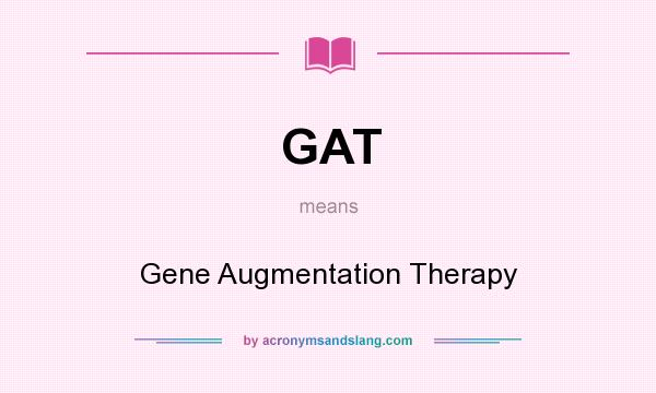 What does GAT mean? It stands for Gene Augmentation Therapy