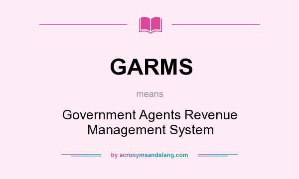 What does GARMS mean? It stands for Government Agents Revenue Management System