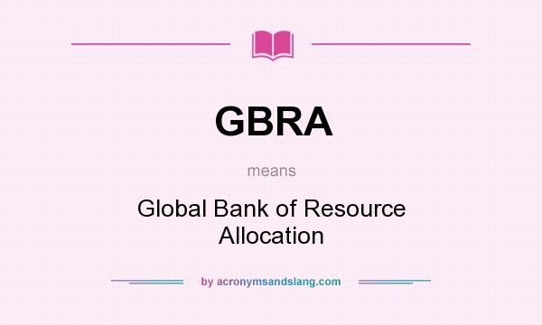 What does GBRA mean? It stands for Global Bank of Resource Allocation