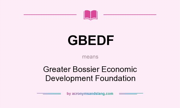 What does GBEDF mean? It stands for Greater Bossier Economic Development Foundation
