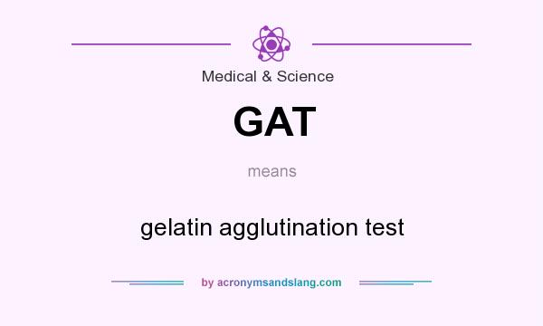 What does GAT mean? It stands for gelatin agglutination test