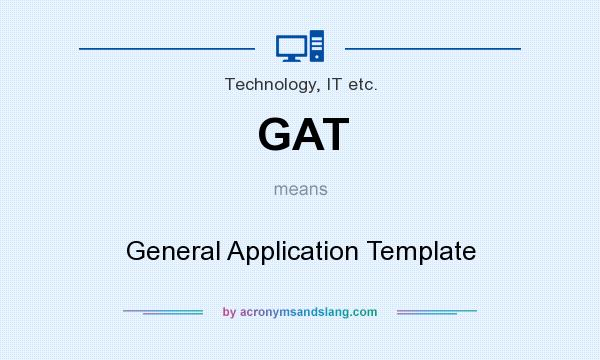 What does GAT mean? It stands for General Application Template