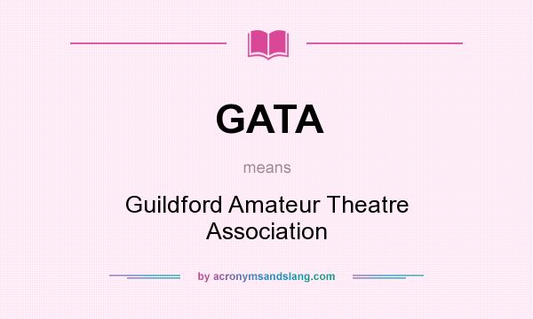 What does GATA mean? It stands for Guildford Amateur Theatre Association