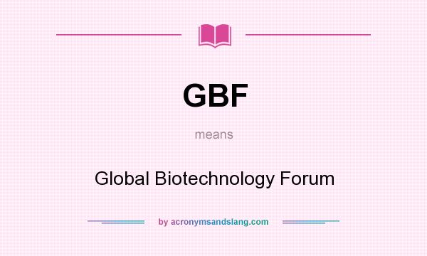 What does GBF mean? It stands for Global Biotechnology Forum