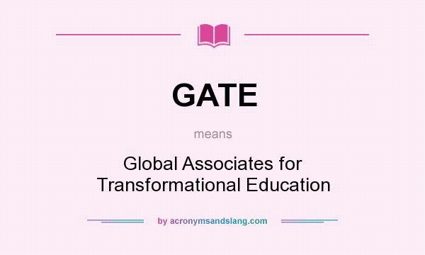What does GATE mean? It stands for Global Associates for Transformational Education
