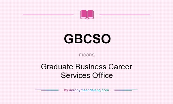 What does GBCSO mean? It stands for Graduate Business Career Services Office