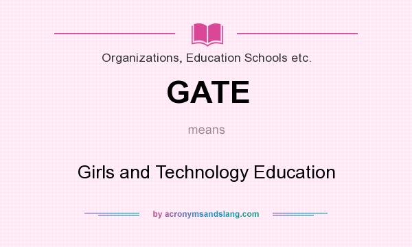 What does GATE mean? It stands for Girls and Technology Education