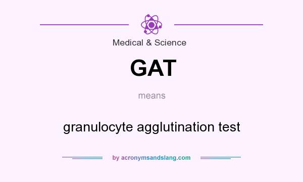 What does GAT mean? It stands for granulocyte agglutination test