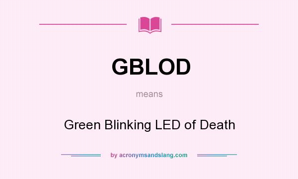 What does GBLOD mean? It stands for Green Blinking LED of Death