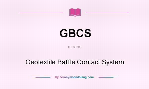 What does GBCS mean? It stands for Geotextile Baffle Contact System
