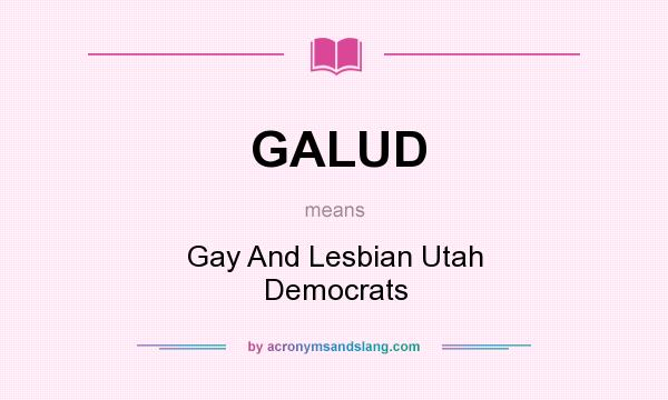 What does GALUD mean? It stands for Gay And Lesbian Utah Democrats