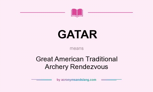 What does GATAR mean? It stands for Great American Traditional Archery Rendezvous