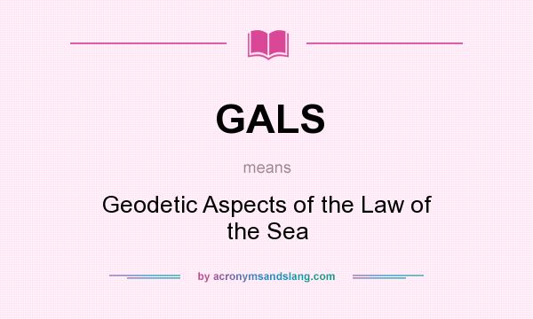 What does GALS mean? It stands for Geodetic Aspects of the Law of the Sea
