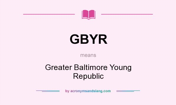 What does GBYR mean? It stands for Greater Baltimore Young Republic