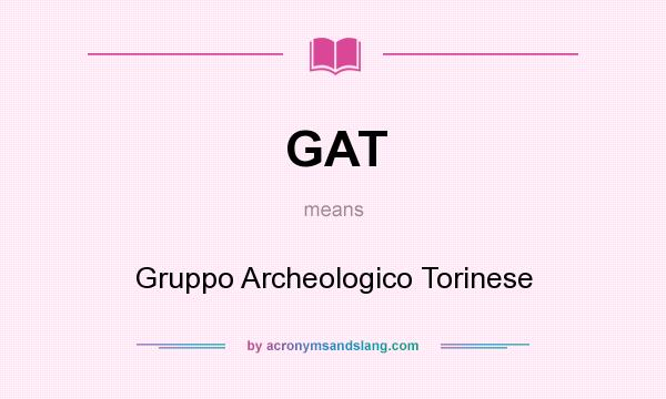 What does GAT mean? It stands for Gruppo Archeologico Torinese