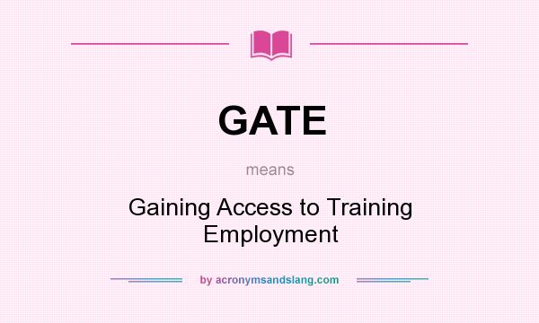 What does GATE mean? It stands for Gaining Access to Training Employment