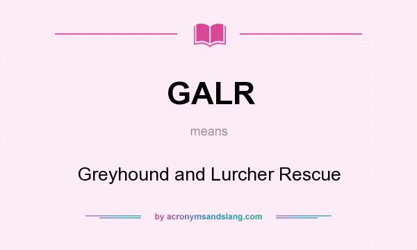 What does GALR mean? It stands for Greyhound and Lurcher Rescue