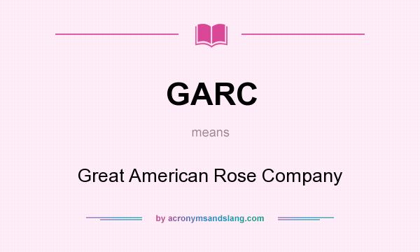 What does GARC mean? It stands for Great American Rose Company