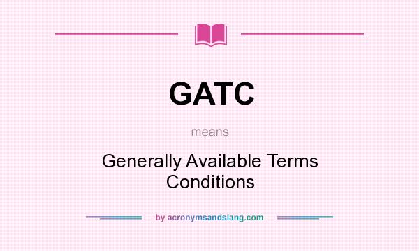 What does GATC mean? It stands for Generally Available Terms Conditions