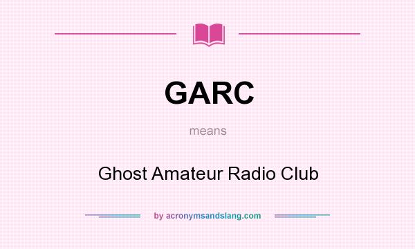 What does GARC mean? It stands for Ghost Amateur Radio Club