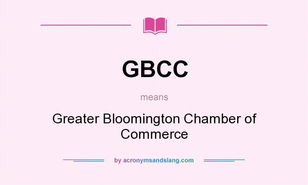 What does GBCC mean? It stands for Greater Bloomington Chamber of Commerce