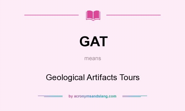What does GAT mean? It stands for Geological Artifacts Tours