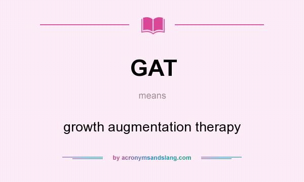 What does GAT mean? It stands for growth augmentation therapy