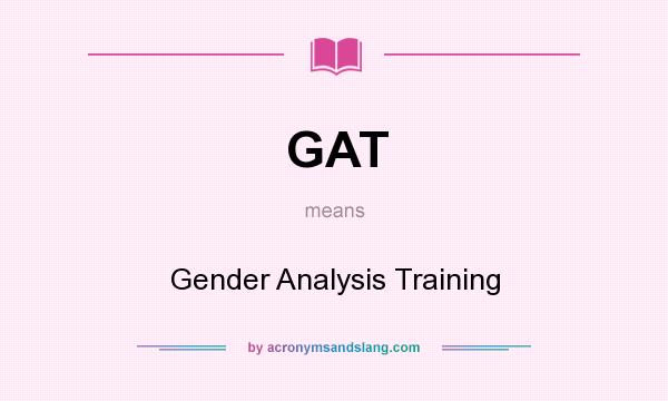 What does GAT mean? It stands for Gender Analysis Training