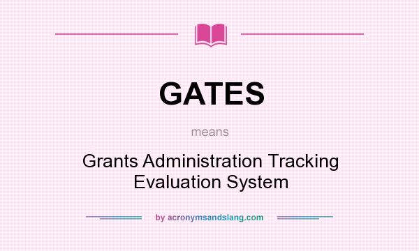 What does GATES mean? It stands for Grants Administration Tracking Evaluation System
