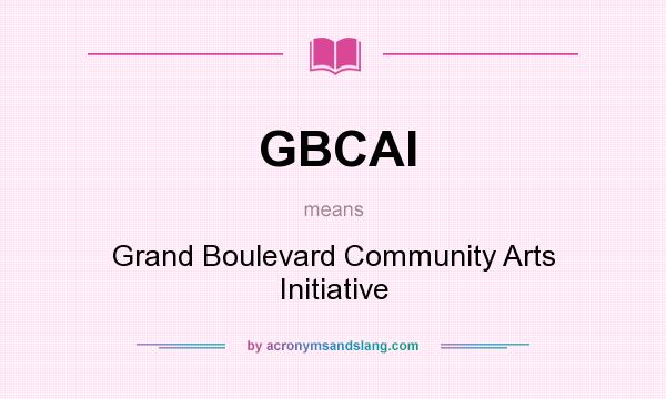 What does GBCAI mean? It stands for Grand Boulevard Community Arts Initiative
