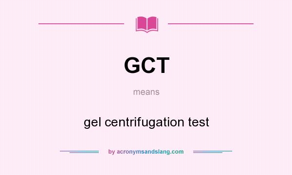 What does GCT mean? It stands for gel centrifugation test