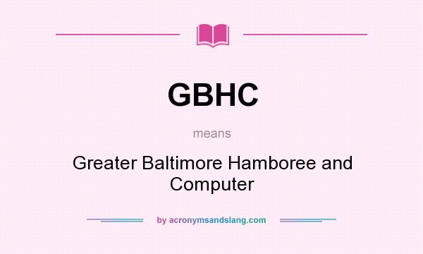 What does GBHC mean? It stands for Greater Baltimore Hamboree and Computer