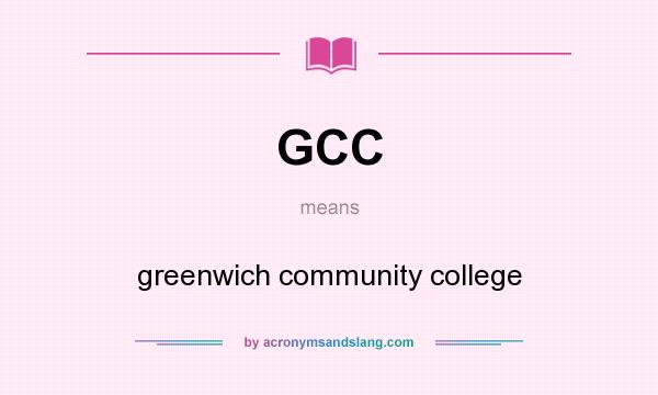 What does GCC mean? It stands for greenwich community college