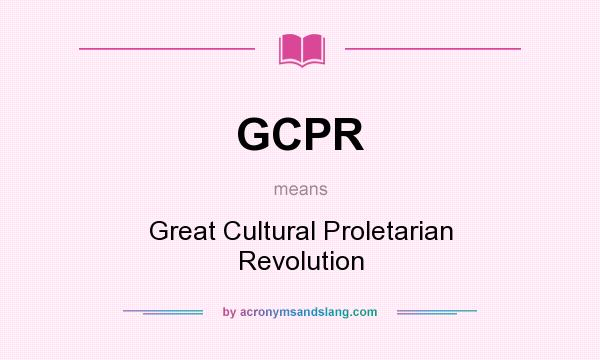 What does GCPR mean? It stands for Great Cultural Proletarian Revolution