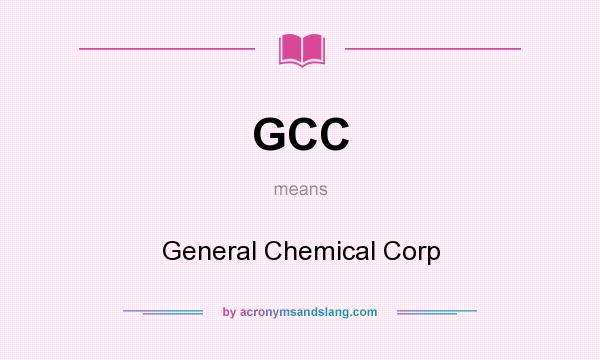 What does GCC mean? It stands for General Chemical Corp