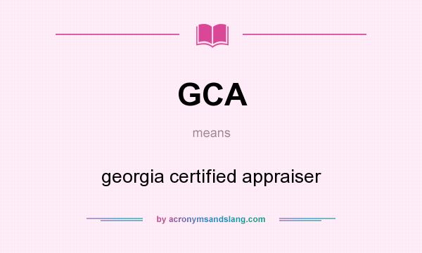 What does GCA mean? It stands for georgia certified appraiser