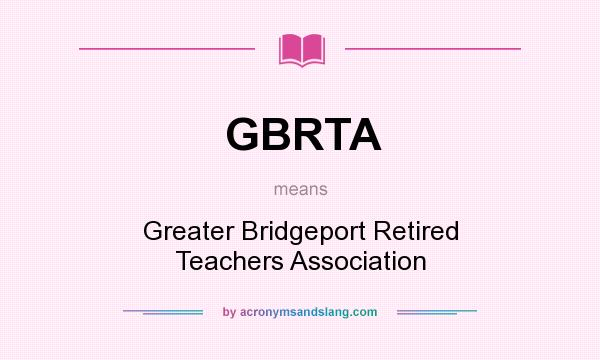 What does GBRTA mean? It stands for Greater Bridgeport Retired Teachers Association