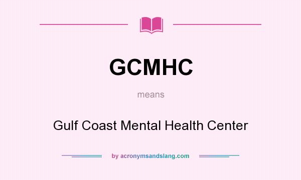 What does GCMHC mean? It stands for Gulf Coast Mental Health Center