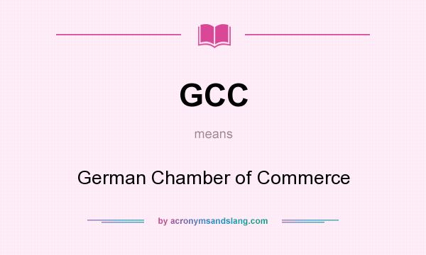 What does GCC mean? It stands for German Chamber of Commerce