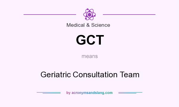 What does GCT mean? It stands for Geriatric Consultation Team
