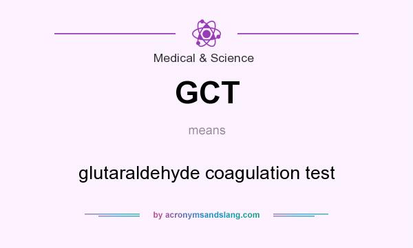 What does GCT mean? It stands for glutaraldehyde coagulation test