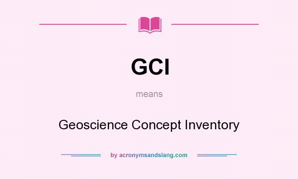 What does GCI mean? It stands for Geoscience Concept Inventory