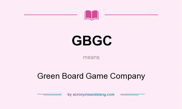 What does GBGC mean? It stands for Green Board Game Company