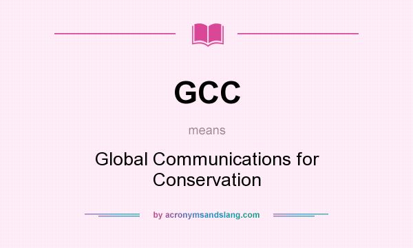 What does GCC mean? It stands for Global Communications for Conservation