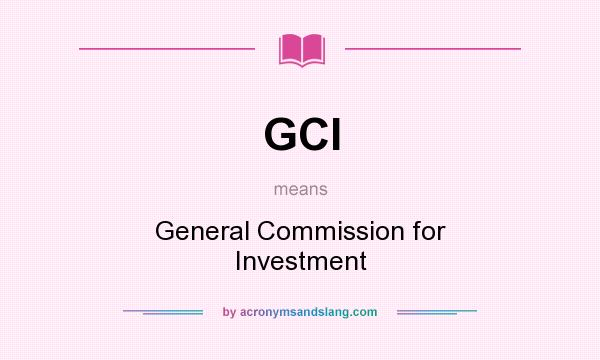 What does GCI mean? It stands for General Commission for Investment