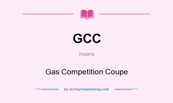 What does GCC mean? It stands for Gas Competition Coupe