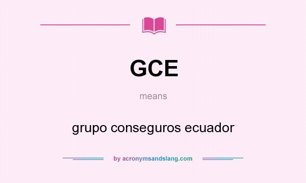What does GCE mean? It stands for grupo conseguros ecuador
